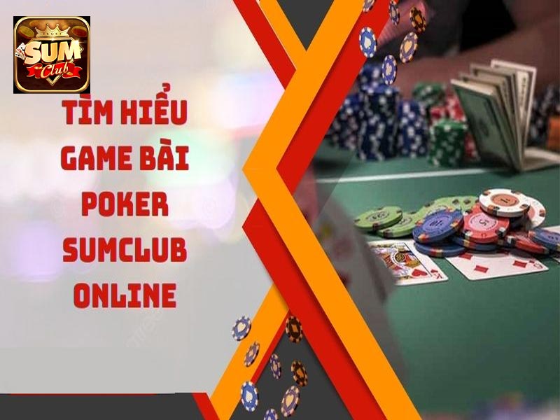 Giới thiệu đôi nét về trò chơi Poker tại Sumclub